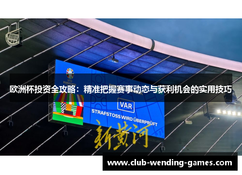 欧洲杯投资全攻略：精准把握赛事动态与获利机会的实用技巧