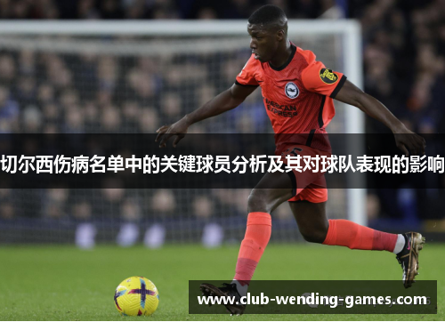 切尔西伤病名单中的关键球员分析及其对球队表现的影响
