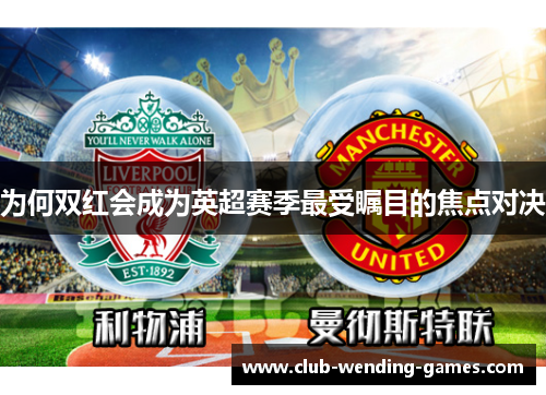为何双红会成为英超赛季最受瞩目的焦点对决