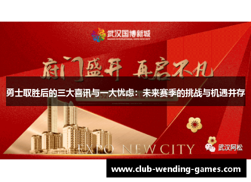 勇士取胜后的三大喜讯与一大忧虑：未来赛季的挑战与机遇并存