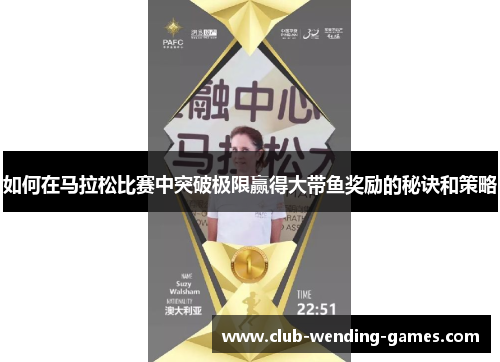 如何在马拉松比赛中突破极限赢得大带鱼奖励的秘诀和策略