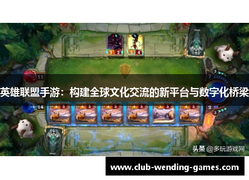 英雄联盟手游：构建全球文化交流的新平台与数字化桥梁