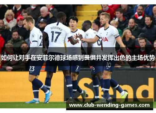 如何让对手在安菲尔德球场感到畏惧并发挥出色的主场优势