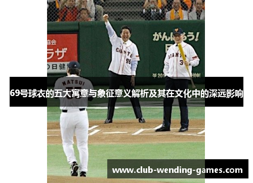 69号球衣的五大寓意与象征意义解析及其在文化中的深远影响