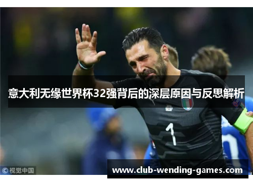 意大利无缘世界杯32强背后的深层原因与反思解析