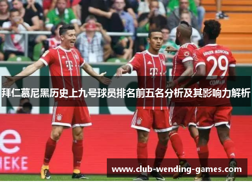 拜仁慕尼黑历史上九号球员排名前五名分析及其影响力解析