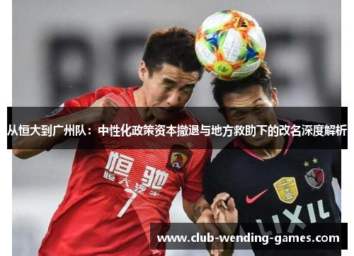 从恒大到广州队：中性化政策资本撤退与地方救助下的改名深度解析
