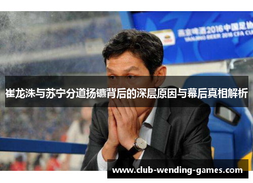 崔龙洙与苏宁分道扬镳背后的深层原因与幕后真相解析