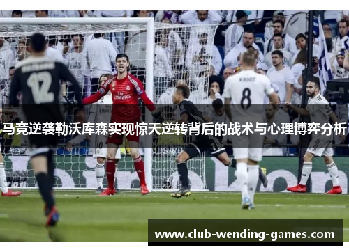 马竞逆袭勒沃库森实现惊天逆转背后的战术与心理博弈分析