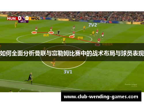 如何全面分析曼联与富勒姆比赛中的战术布局与球员表现