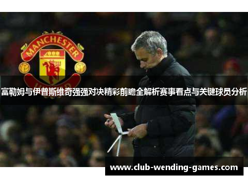 富勒姆与伊普斯维奇强强对决精彩前瞻全解析赛事看点与关键球员分析