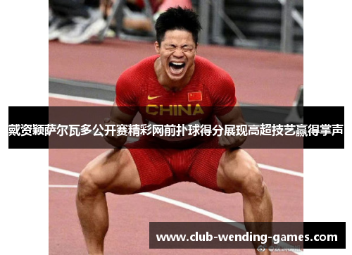 戴资颖萨尔瓦多公开赛精彩网前扑球得分展现高超技艺赢得掌声