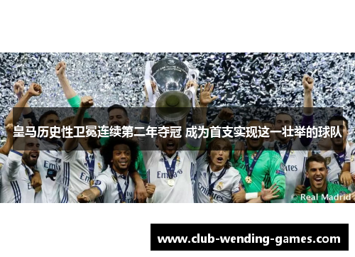 皇马历史性卫冕连续第二年夺冠 成为首支实现这一壮举的球队
