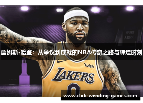 詹姆斯·哈登:从争议到成就的NBA传奇之路与辉煌时刻 詹姆斯·哈登:从争议到成就的NBA传奇之路与辉煌时刻