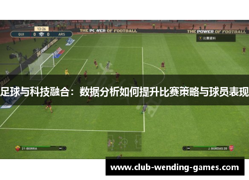 足球与科技融合:数据分析如何提升比赛策略与球员表现 足球与科技融合:数据分析如何提升比赛策略与球员表现