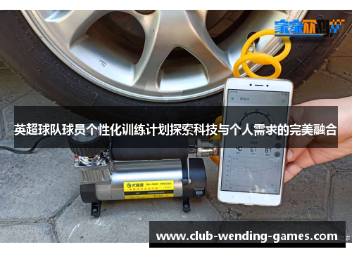 英超球队球员个性化训练计划探索科技与个人需求的完美融合